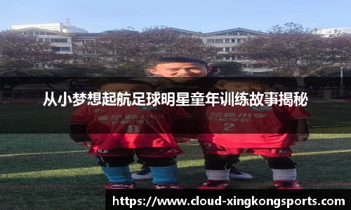 从小梦想起航足球明星童年训练故事揭秘