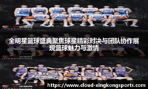 全明星篮球盛典聚焦球星精彩对决与团队协作展现篮球魅力与激情